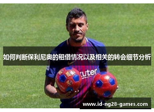 如何判断保利尼奥的租借情况以及相关的转会细节分析