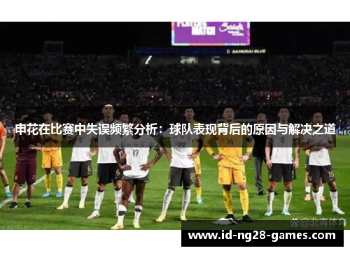 申花在比赛中失误频繁分析：球队表现背后的原因与解决之道