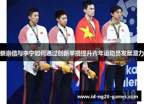 蔡崇信与李宁如何通过创新举措提升青年运动员发展潜力