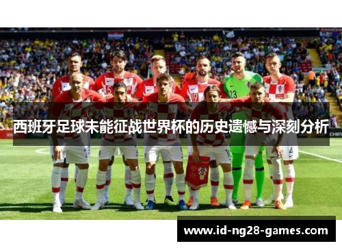 西班牙足球未能征战世界杯的历史遗憾与深刻分析