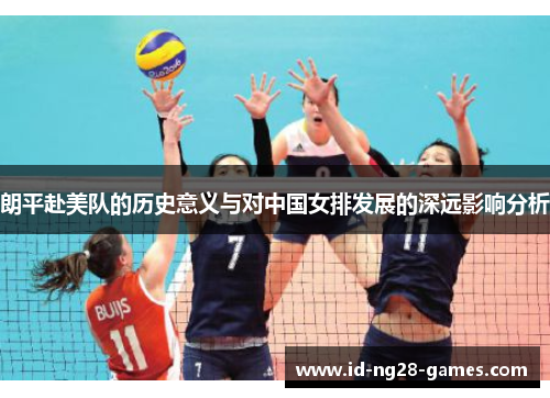 朗平赴美队的历史意义与对中国女排发展的深远影响分析