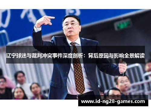 辽宁球迷与裁判冲突事件深度剖析：背后原因与影响全景解读