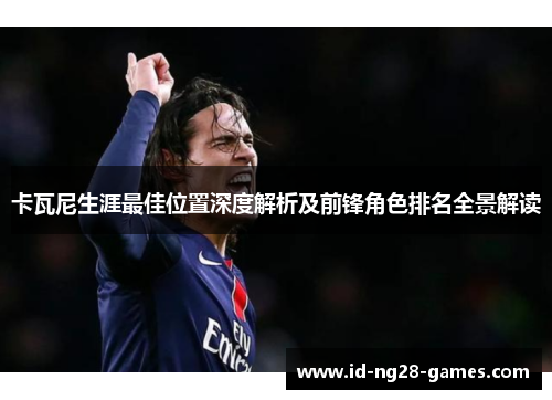 卡瓦尼生涯最佳位置深度解析及前锋角色排名全景解读