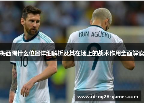 梅西踢什么位置详细解析及其在场上的战术作用全面解读