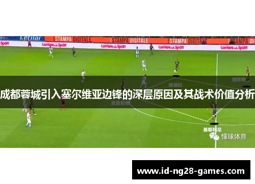 成都蓉城引入塞尔维亚边锋的深层原因及其战术价值分析