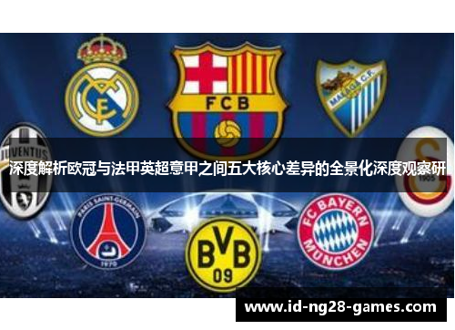 深度解析欧冠与法甲英超意甲之间五大核心差异的全景化深度观察研 深度解析欧冠与法甲英超意甲之间五大核心差异的全景化深度观察研